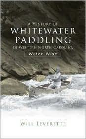 Title: A History of Whitewater Paddling in Western North Carolina, Author: Will Leverette