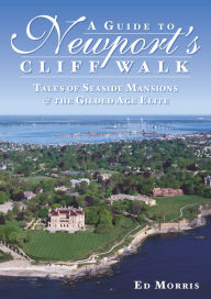 Title: A Guide to Newport's Cliff Walk: Tales of Seaside Mansions and the Gilded Age Elite, Author: Ed Morris