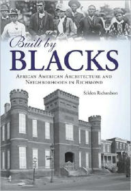 Title: Built by Blacks: African American Architecture and Neighborhoods in Richmond, Author: Arcadia Publishing