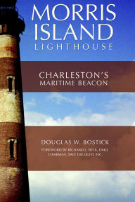 Title: Morris Island Lighthouse: Charleston's Maritime Beacon, Author: Douglas Bostick