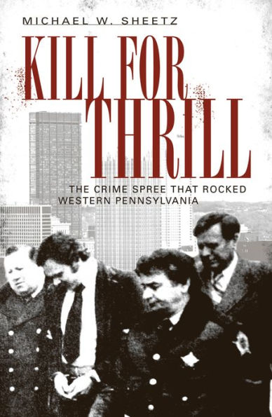 Kill for Thrill: The Crime Spree that Rocked Western Pennsylvania