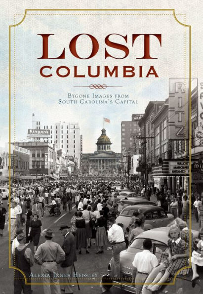 Lost Columbia: Bygone Images from South Carolina's Capital