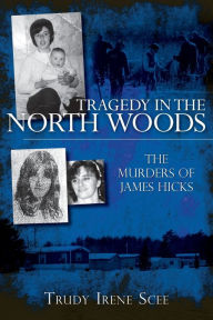 Title: Tragedy in the North Woods: The Murders of James Hicks, Author: Arcadia Publishing