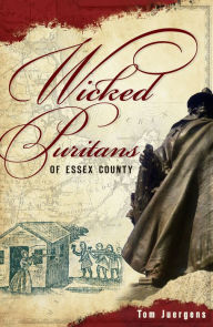 Title: Wicked Puritans Essex County, Author: Tom Juergens