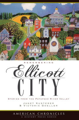 Remembering Ellicott City Tales From The Patapsco River Valley By