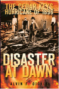 Title: The Cedar Keys Hurricane of 1896: Disaster at Dawn, Author: Arcadia Publishing