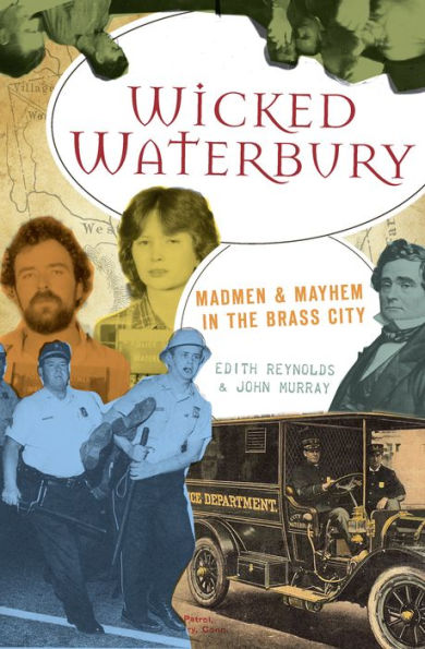 Wicked Waterbury: Madmen & Mayhem the Brass City