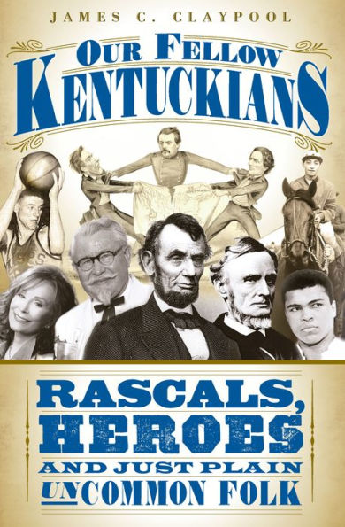 Our Fellow Kentuckians: Rascals, Heroes and Just Plain Uncommon Folk