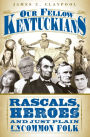 Our Fellow Kentuckians: Rascals, Heroes and Just Plain Uncommon Folk