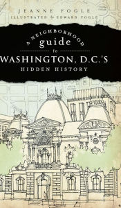 Title: D.C.'s Hidden History Neighborhood Guide to Washington, Author: Arcadia Publishing