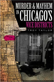 Title: Murder & Mayhem in Chicago's Vice District, Author: Troy Taylor