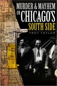 Title: Murder and Mayhem on Chicago's South Side, Author: Troy Taylor