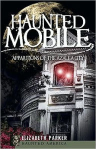 Title: Haunted Mobile: Apparitions of the Azalea City, Author: Arcadia Publishing