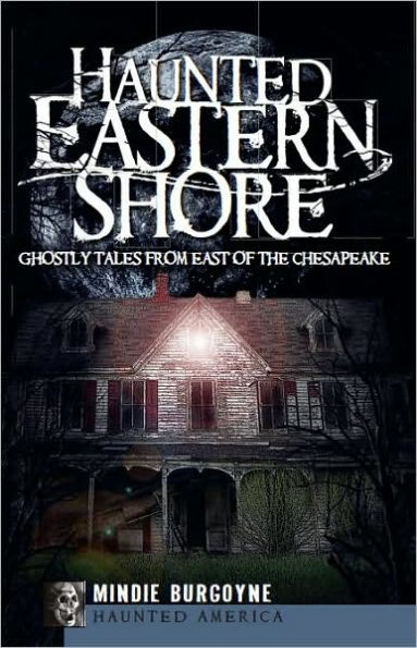 Haunted Eastern Shore: Ghostly Tales from East of the Chesapeake