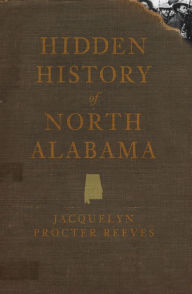 Title: Hidden History of North Alabama, Author: Jacquelyn Procter Reeves