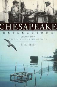 Title: Chesapeake Reflections: Stories from Virginia's Northern Neck, Author: Arcadia Publishing