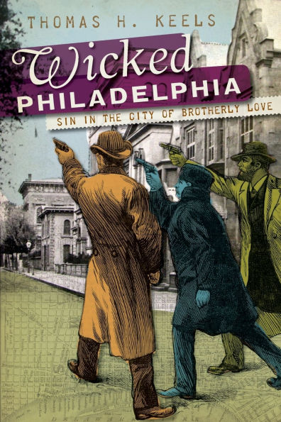 Wicked Philadelphia: Sin in the City of Brotherly Love