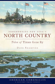 Title: Remembering New York's North Country: Tales of Times Gone By, Author: Dave Shampine