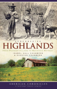 Title: Remembering Highlands: From Pioneer Village to Mountain Retreat, Author: Isabel Hall Chambers