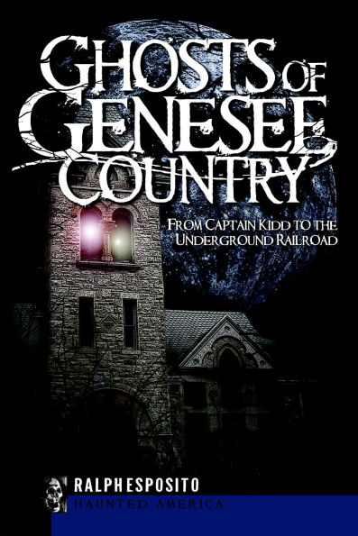 Ghosts of Genesee Country: From Captain Kidd to the Underground Railroad