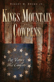 Title: Kings Mountain and Cowpens: Our Victory Was Complete, Author: Arcadia Publishing