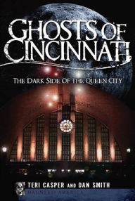 Title: Ghosts of Cincinnati: The Dark Side of the Queen City, Author: Teri Casper