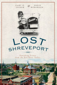 Title: Lost Shreveport: Vanishing Scenes from the Red River Valley, Author: Gary D. Joiner