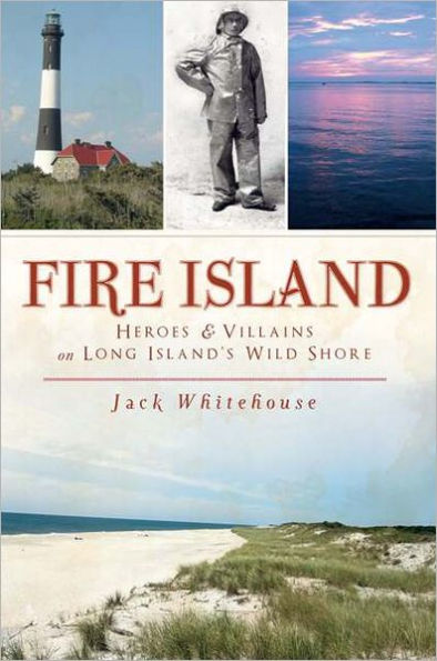 Fire Island: Heroes & Villains on Long Island's Wild Shore