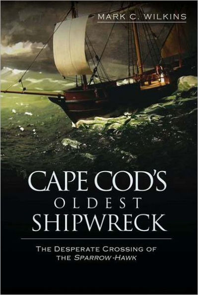 Cape Cod's Oldest Shipwreck:: the Desperate Crossing of Sparrow-Hawk