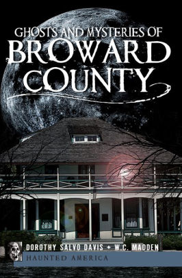 Ghosts And Mysteries Of Broward County By Dorothy Salvo Davis