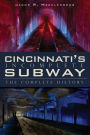 Cincinnati's Incomplete Subway: The Complete History