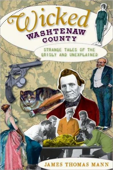 Wicked Washtenaw County: Strange Tales of the Grisly and Unexplained