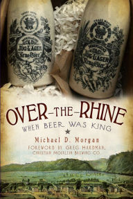 Title: Over-the-Rhine: When Beer Was King, Author: Michael D. Morgan
