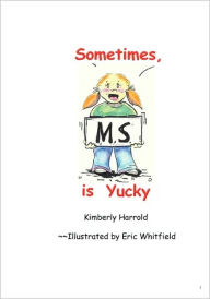 Title: Sometimes, MS Is Yucky, Author: Kimberly Harrold