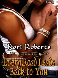 Title: Every Road Leads Back to You, Author: Kori Roberts