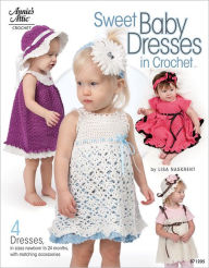 Title: Sweet Baby Dresses in Crochet: 4 Dresses in Sizes Newborn to 24 Months, with Matching Accessories, Author: Lisa Naskrent