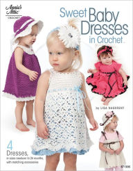 Title: Sweet Baby Dresses in Crochet: 4 Dresses in Sizes Newborn to 24 Months, with Matching Accessories, Author: Lisa Naskrent
