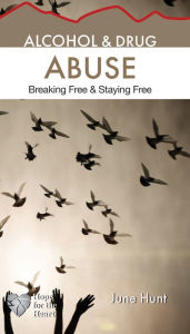 Title: Alcohol and Drug Abuse: Breaking Free and Staying Free, Author: June Hunt