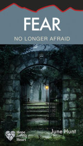 Title: Fear: No Longer Afraid, Author: June Hunt