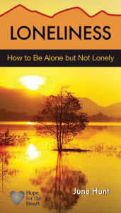 Title: Loneliness: How to be Alone but Not Lonely, Author: June Hunt