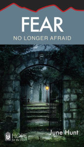 Title: Fear: No Longer Afraid, Author: June Hunt