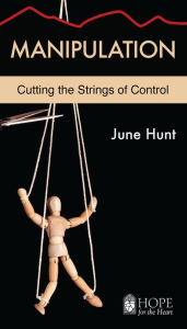 Title: Manipulation: Cutting the Strings of Control, Author: June Hunt