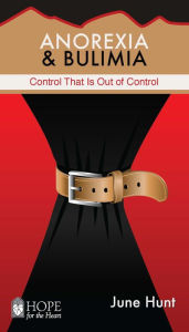 Title: Anorexia & Bulimia: Control That Is Out of Control, Author: June Hunt