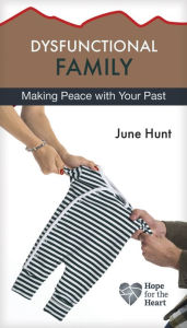 Title: Dysfunctional Family: Making Peace with Your Past, Author: June Hunt
