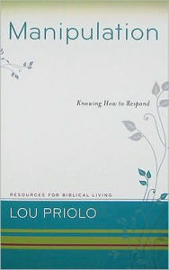 Title: Manipulation: Knowing How to Respond, Author: Lou Priolo