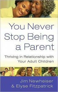 Title: You Never Stop Being a Parent: Thriving in Relationship with Your Adult Children, Author: Elyse Fitzpatrick