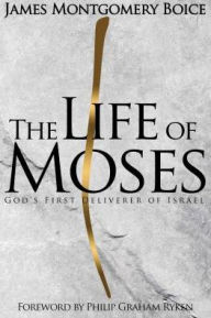 Title: The Life of Moses: God's First Deliverer of Israel, Author: James Montgomery Boice