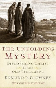 Title: The Unfolding Mystery (2d. ed.): Discovering Christ in the Old Testament, Author: Edmund P. Clowney