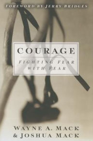 Title: Courage: Fighting Fear with Fear, Author: Wayne A. Mack