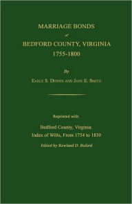 Title: Marriage Bonds of Bedford County, Virginia, 1755-1800, Author: Earle S Dennis